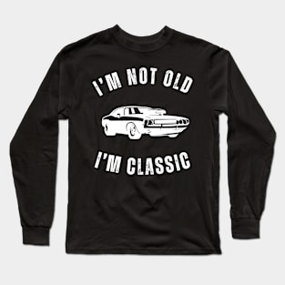 I'm Not Old I'm Classic Featuring a Classic Car Long Sleeve T-Shirt